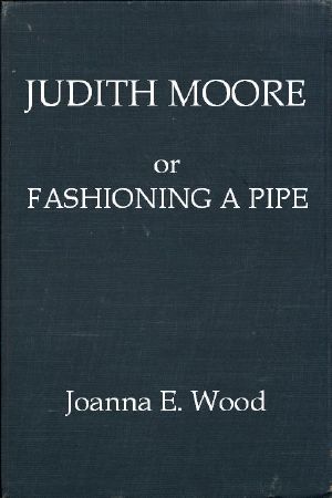 [Gutenberg 58876] • Judith Moore · or, Fashioning a Pipe